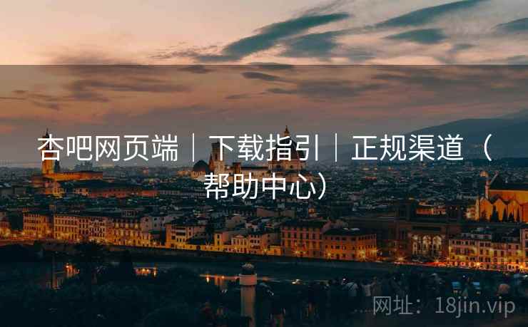 杏吧网页端|下载指引|正规渠道(帮助中心) 杏吧网页端|下载指引|正规渠道(帮助中心)