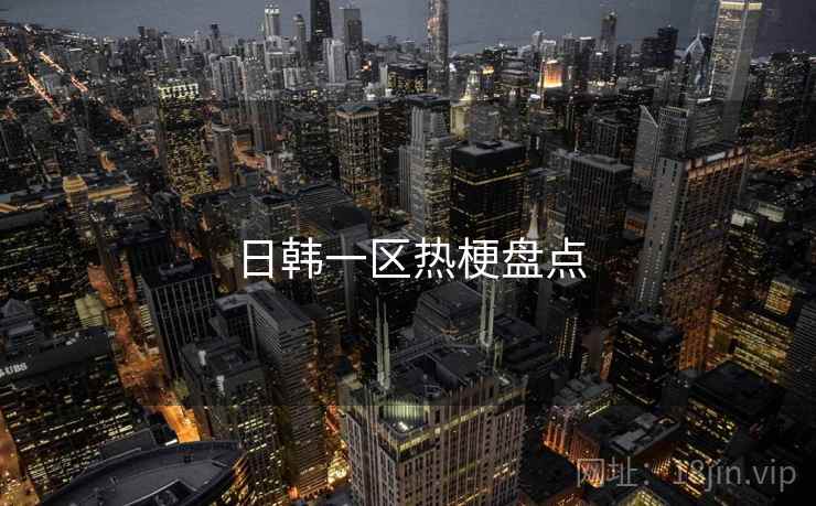 日韩一区热梗盘点