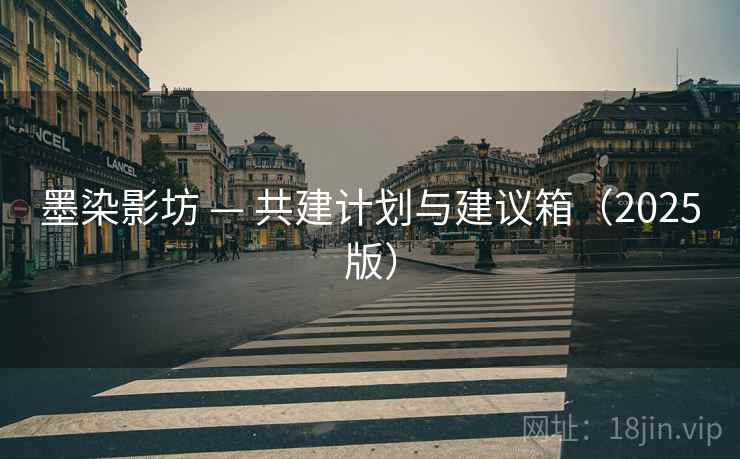 墨染影坊 — 共建计划与建议箱（2025版）